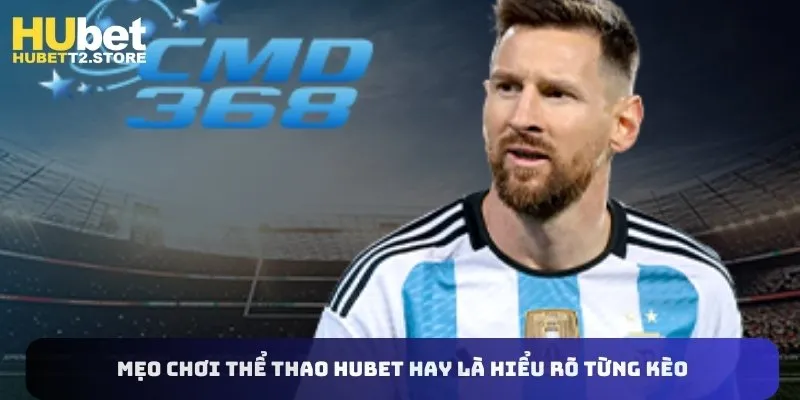 Mẹo chơi thể thao HUBET hay là hiểu rõ từng kèo