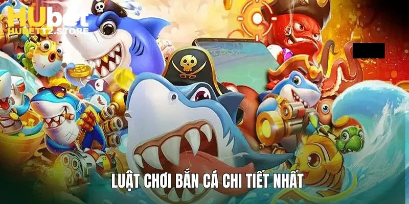Luật chơi bắn cá Hubet đơn giản từ A đến Z