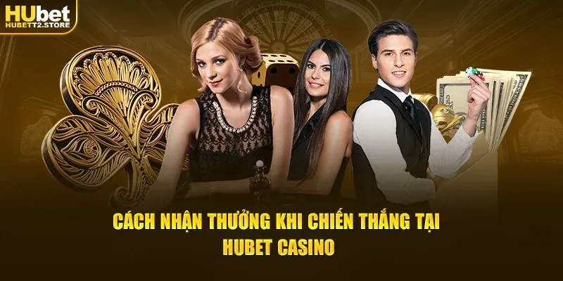 Cách nhận thưởng khi chiến thắng tại Hubet Casino
