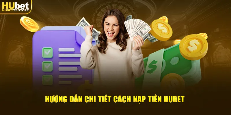 Chỉ dẫn chi tiết cách nạp tiền Hubet