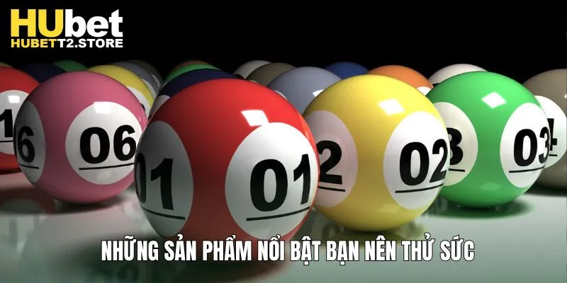 Một số sản phẩm xổ số Hubet