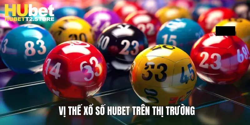 Vị thế xổ số Hubet trên thị trường