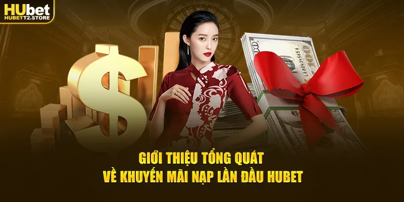 Giới thiệu tổng quát về khuyến mãi nạp lần đầu HUBET