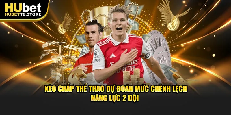 Kèo chấp thể thao dự đoán mức chênh lệch năng lực 2 đội 