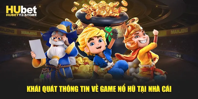 Khái quát thông tin về game nổ hũ tại nhà cái
