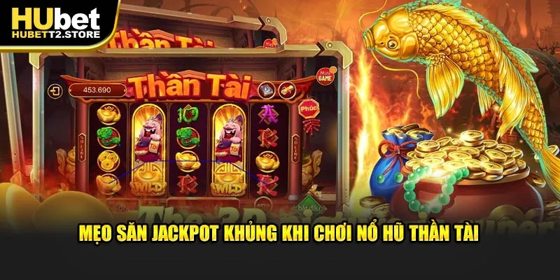 Mẹo săn jackpot khủng khi chơi nổ hũ thần tài 
