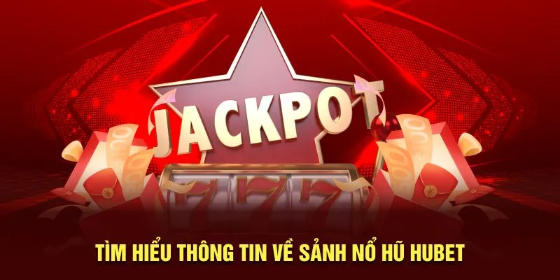Khám phá sảnh game Nổ hũ tại Hubet