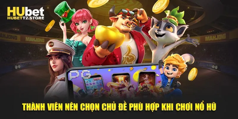 Thành viên nên chọn chủ đề phù hợp khi chơi nổ hũ